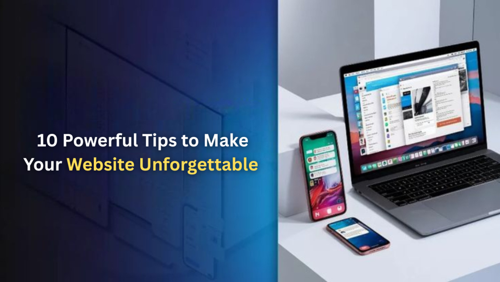 10 Powerful Tips to Make Your Website Unforgettable 