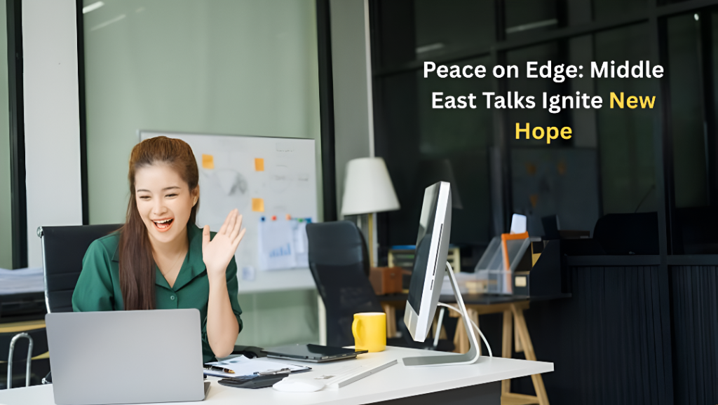 Peace on Edge: Middle East Talks Ignite New Hope
